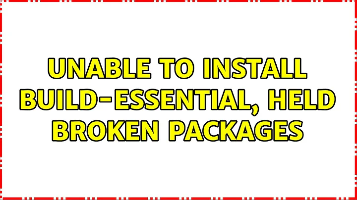 Ubuntu: Unable to install build-essential, held broken packages (2 Solutions!!)