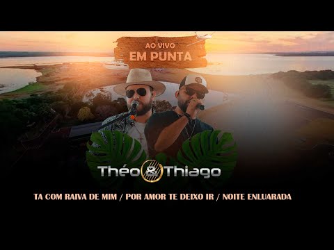 Theo e Thiago - Ao Vivo em Punta - Tá Com Raiva de Mim/ Por Amor Te Deixo Ir/ Noite Enluarada