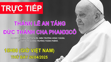 Trực tiếp: Thánh Lễ An Táng Đức Thánh Cha Phanxicô (thứ Bảy, 26/04/2025)