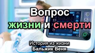 Вопрос жизни и смерти. Бальжик Вениамин. Истории из жизни. МСЦ ЕХБ