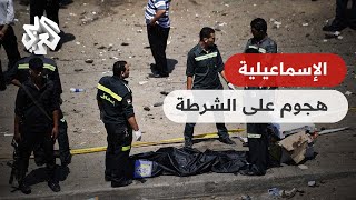 مصر .. مقتل 3 من عناصر الشرطة وإصابة آخرين في هجوم مسلح على حاجز أمني في الإسماعيلية
