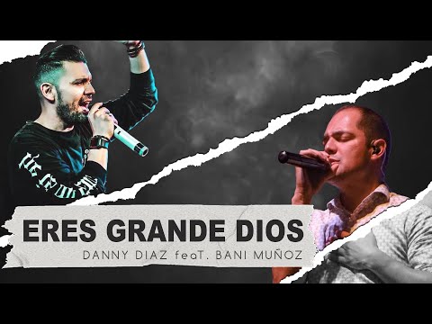 Eres Grande Dios - Danny Diaz y Bani Muñoz