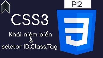 CSS3 P2 - Khái niệm biến và cách chọn thẻ phổ biến nhất  - CODEJ