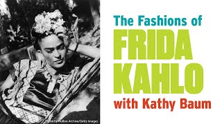 The Fashions of Frida Kahlo with Kathy Baum