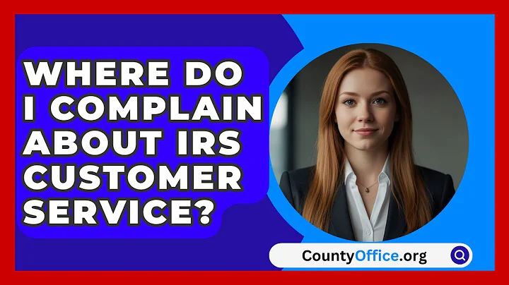 Where Do I Complain About IRS Customer Service? - CountyOffice.org