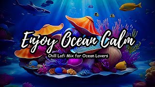 Enjoy Ocean Calm 🌊: Chill Lofi Mix for Ocean Lovers 🐠🐚~ Lofi Hip Hop Radio / Just Play And Relax🎶