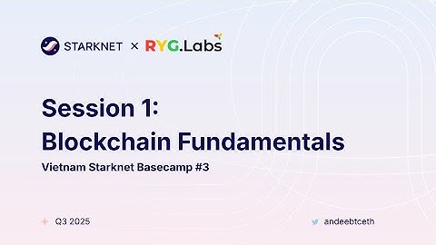 Starknet Vietnam Basecamp #3 - Session 1: Blockchain Fundamentals