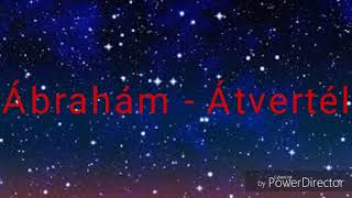 Ábrahám - Átvertél DALSZÖVEG