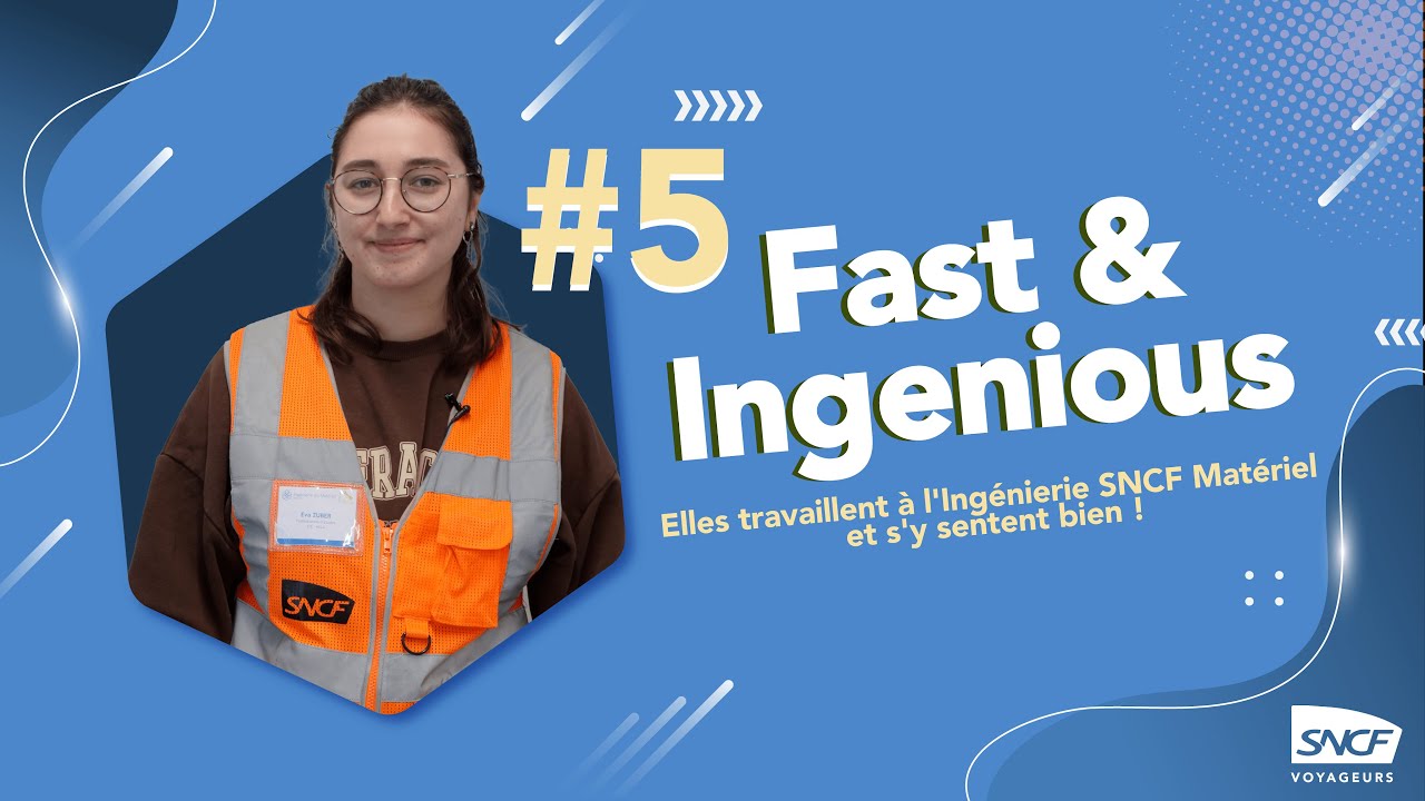 FAST & INGENIOUS #5   Elles travaillent à l'Ingénierie SNCF Matériel et s'y sentent bien !