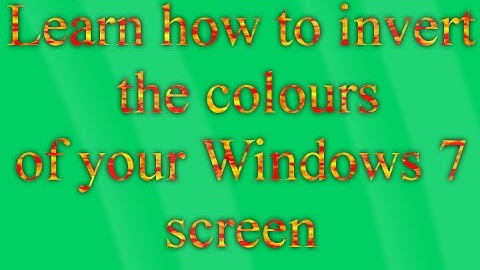 Learn how to invert the colours of your Windows 7 screen