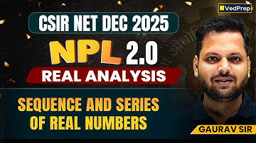 Sequences & Series of Real Numbers | CSIR NET Maths NPL 2.0 | Real Analysis | Vedprep Maths Academy