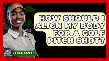 How Should I Align My Body For A Golf Pitch Shot? - The Golf Xpert