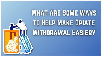 What Are Some Ways To Help Make Opiate Withdrawal Easier?