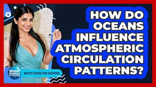 How Do Oceans Influence Atmospheric Circulation Patterns