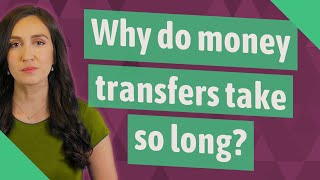 Why do money transfers take so long?