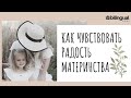 Kaк чувствовать 🌸РАДОСТЬ🌸 материнства?