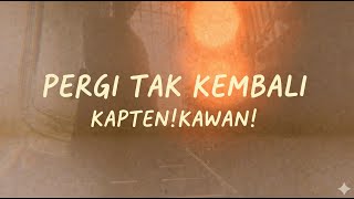 Kapten!Kawan! - Pergi Tak Kembali