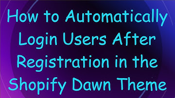 How to Automatically Login Users After Registration in the Shopify Dawn Theme