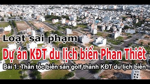 Sai phạm tại Dự án KĐT du lịch biển Phan Thiết | Bài 1:Thần tốc biến sân golf thành KĐT du lịch biển