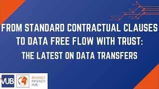 From Standard Contractual Clauses to Data Free Flow with Trust: The Latest on Data Transfers