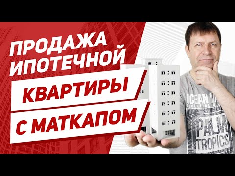 Можно ли продать квартиру с материнским капиталом и ипотекой?