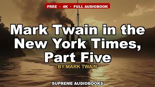 Mark Twain in the New York Times, Part Five by Mark Twain - Full Audiobook