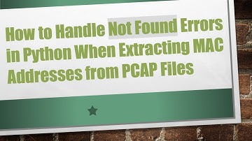 How to Handle Not Found Errors in Python When Extracting MAC Addresses from PCAP Files