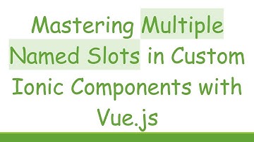 Mastering Multiple Named Slots in Custom Ionic Components with Vue.js