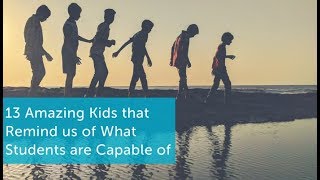 13 Amazing Kids that Remind us of What Students are Capable of
