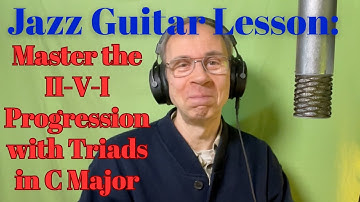 Jazz Guitar Lesson: Master the II-V-I Progression (Easy Steps) in C Major with Triads