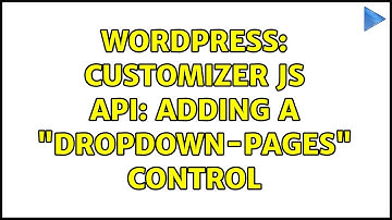 Wordpress: Customizer JS API: Adding a "dropdown-pages" control