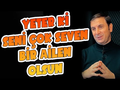 Seni çok seven ve kollayan bir ailen olsun başka bir şeyin olmasa da olur...