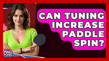 Can Tuning Increase Paddle Spin? - Ping Pong Prodigy