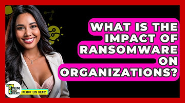What Is The Impact Of Ransomware On Organizations? - Talking Tech Trends