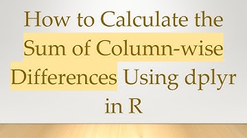 How to Calculate the Sum of Column-wise Differences Using dplyr in R