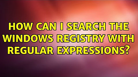 How can I search the windows registry with regular expressions? (5 Solutions!!)
