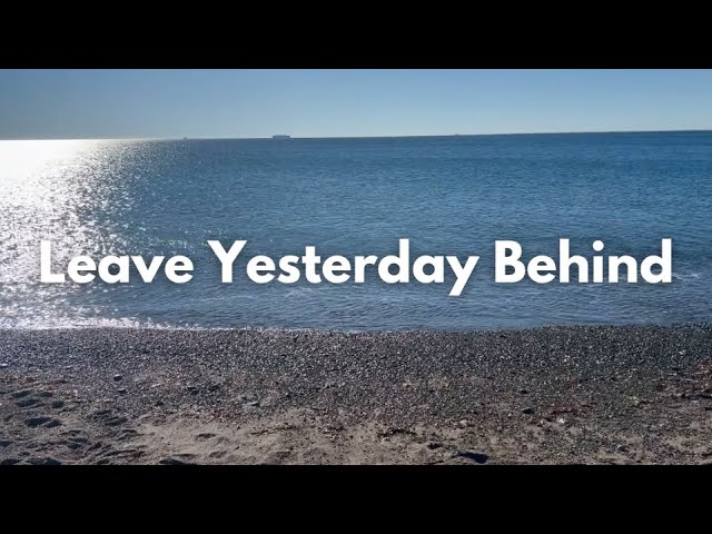 Unlock your mind and leave the thoughts of yesterday behind