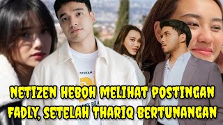 NETIZEN HEBOH MELIHAT POSTINGAN FADLY,SETELAH THARIQ BERTUNANGAN