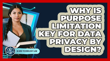 Why Is Purpose Limitation Key For Data Privacy By Design? - AI and Technology Law