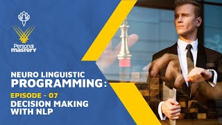 Neuro Linguistic Programming Episode 07 | Decision Making with NLP