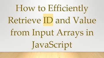 How to Efficiently Retrieve ID and Value from Input Arrays in JavaScript