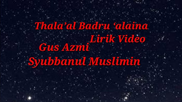 Thala’al Badru ‘alaina Lirik//Gus Azmi// Syubbanul Muslimin