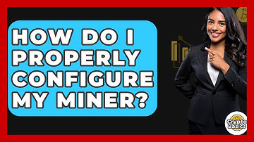 How Do I Properly Configure My Miner? - CryptoBasics360.com