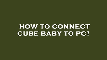 How to connect cube baby to pc?