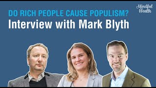 Do Rich People CAUSE Populism? Interview with Mark Blyth | The Mindful Wealth Podcast