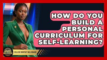 How Do You Build A Personal Curriculum For Self-learning? - College Dropout Millionaire