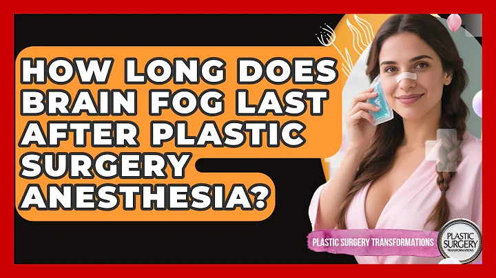 How Long Does Brain Fog Last After Plastic Surgery Anesthesia? - Plastic Surgery Transformations