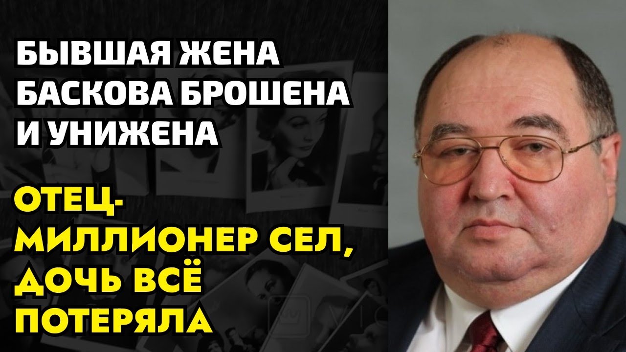 Бывшая жена Баскова дважды брошена, а её отец-миллионер сгнил в тюрьме без наград и денег