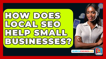 How Does Local SEO Help Small Businesses? - SearchEnginesHub.com
