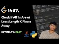 Check If All 1's Are at Least Length K Places Away | Leet code 1437 | Theory + Python + Java